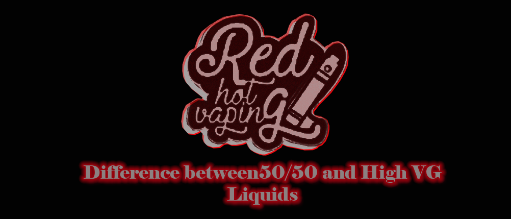 Difference between 50/50 and High VG Liquids – Red Hot Vaping